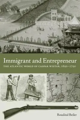Imigrant și antreprenor: Lumea atlantică a lui Caspar Wistar, 1650-1750 - Immigrant and Entrepreneur: The Atlantic World of Caspar Wistar, 1650-1750