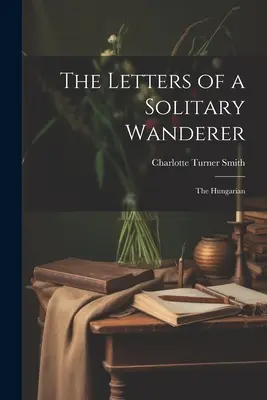 Scrisorile unui rătăcitor singuratic: The Hungarian - The Letters of a Solitary Wanderer: The Hungarian