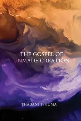 Evanghelia creației nefăcute - The Gospel of Unmade Creation