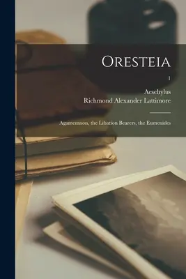 Oresteia: Agamemnon, Purtătorii de libație, Eumenidele; 1 - Oresteia: Agamemnon, the Libation Bearers, the Eumenides; 1