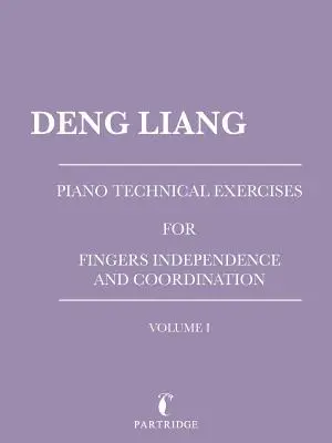 Piano Technical Exercises for Fingers Independence and Coordination: Volumul I - Piano Technical Exercises for Fingers Independence and Coordination: Volume I