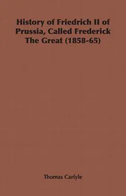 Istoria lui Friedrich al II-lea al Prusiei, numit Frederic cel Mare (1858-65) - History of Friedrich II of Prussia, Called Frederick The Great (1858-65)