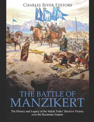 Bătălia de la Manzikert: Istoria și moștenirea victoriei decisive a turcilor selgiucizi asupra Imperiului Bizantin - The Battle of Manzikert: The History and Legacy of the Seljuk Turks' Decisive Victory over the Byzantine Empire