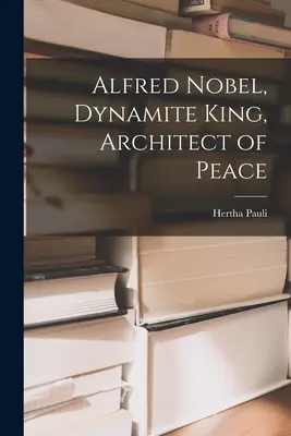 Alfred Nobel, regele dinamitei, arhitect al păcii - Alfred Nobel, Dynamite King, Architect of Peace