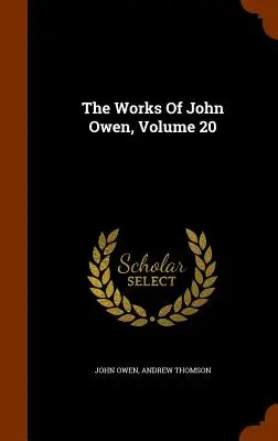 Lucrările lui John Owen, volumul 20 - The Works Of John Owen, Volume 20