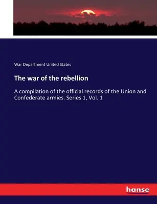 Războiul de rebeliune: O compilație a înregistrărilor oficiale ale armatelor Uniunii și Confederației. Seria 1, Vol. 1 - The war of the rebellion: A compilation of the official records of the Union and Confederate armies. Series 1, Vol. 1