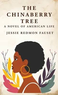 The Chinaberry Tree: Un roman al vieții americane: A Novel of American Life By: Jessie Redmon Fauset - The Chinaberry Tree: A Novel of American Life: A Novel of American Life By: Jessie Redmon Fauset