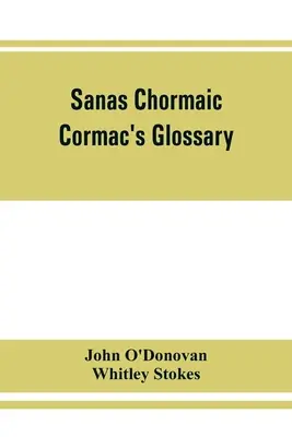 Sanas Chormaic. Glosarul lui Cormac - Sanas Chormaic. Cormac's glossary
