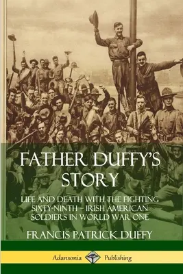Povestea părintelui Duffy: Viață și moarte cu Fighting Sixty-Ninth - Soldați irlandezi americani în Primul Război Mondial - Father Duffy's Story: Life and Death with the Fighting Sixty-Ninth - Irish American Soldiers in World War One