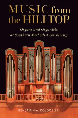 Music from the Hilltop: Orgi și organiști la Universitatea Southern Methodist - Music from the Hilltop: Organs and Organists at Southern Methodist University