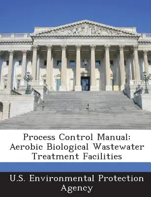 Manual de control al proceselor: Instalații aerobe de tratare biologică a apelor reziduale - Process Control Manual: Aerobic Biological Wastewater Treatment Facilities