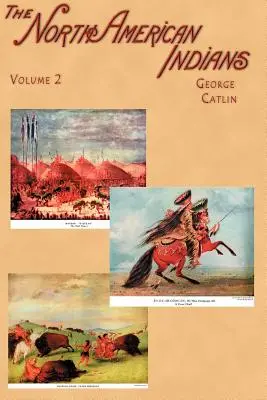 Indienii din America de Nord: Being Letters and Notes on Their Manners, Customs, and Conditions, Written During Eight Years' Travel Amongst the Wild - North American Indians: Being Letters and Notes on Their Manners, Customs, and Conditions, Written During Eight Years' Travel Amongst the Wild