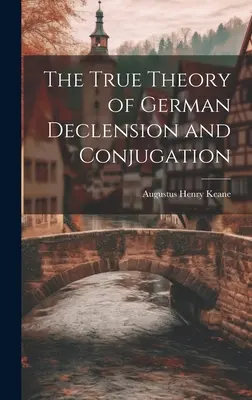 Adevărata teorie a declinării și conjugării germane - The True Theory of German Declension and Conjugation