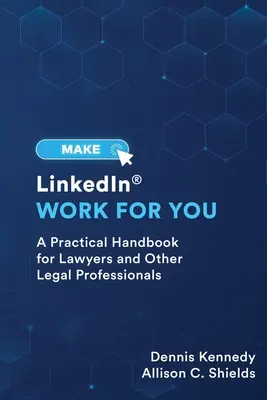 Faceți LinkedIn să lucreze pentru dvs: Un ghid practic pentru avocați și alți profesioniști din domeniul juridic - Make LinkedIn Work for You: A Practical Guide for Lawyers and Other Legal Professionals