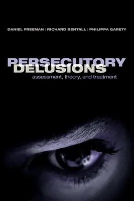 Deliruri persecutorii: Evaluare, teorie și tratament - Persecutory Delusions: Assessment, Theory and Treatment