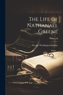 Viața lui Nathanael Greene; Volumul II - The Life of Nathanael Greene; Volume II
