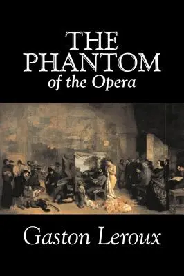 Fantoma de la operă de Gaston Leroux, Fiction, Classics - The Phantom of the Opera by Gaston Leroux, Fiction, Classics
