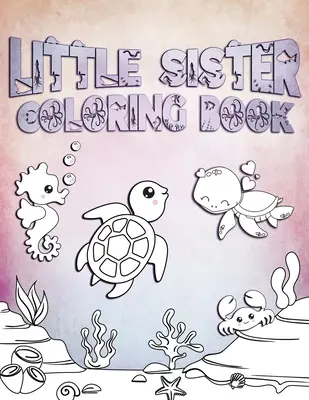 Cartea de colorat Little Sister: Perfect pentru surorile mici de 2-6 ani: Idee de cadou drăguț pentru copii mici, Pagini de colorat pentru Gir iubitoare de ocean și creaturi marine - Little Sister Coloring Book: Perfect For Little Sisters Ages 2-6: Cute Gift Idea for Toddlers, Coloring Pages for Ocean and Sea Creature Loving Gir