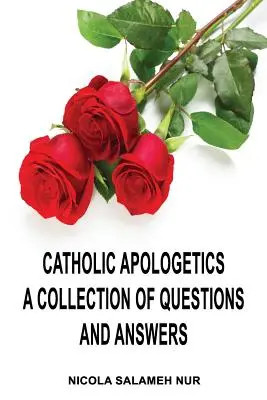 Apologetica catolică: O colecție de întrebări și răspunsuri - Catholic Apologetics: A Collection of Questions and Answers