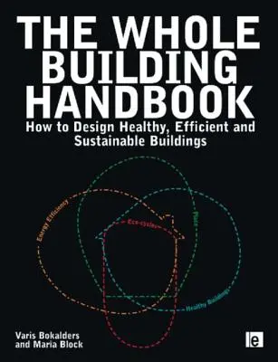 The Whole Building Handbook: Cum să proiectăm clădiri sănătoase, eficiente și durabile - The Whole Building Handbook: How to Design Healthy, Efficient and Sustainable Buildings