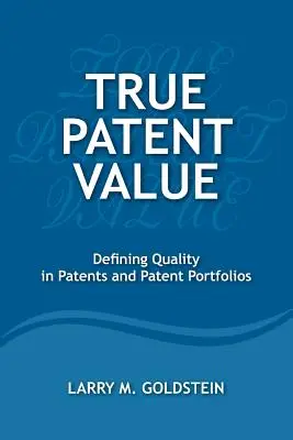 Valoarea reală a brevetelor: Definirea calității în brevete și portofolii de brevete - True Patent Value: Defining Quality in Patents and Patent Portfolios
