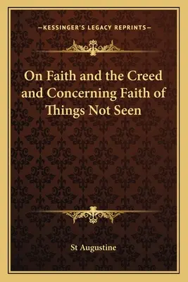 Despre credință și crez și despre credința în lucrurile nevăzute (On Faith and the Creed and Concerning Faith of Things Not Seen) - On Faith and the Creed and Concerning Faith of Things Not Seen