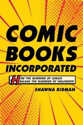 Comic Books Incorporated: Cum afacerile cu benzi desenate au devenit afacerile de la Hollywood - Comic Books Incorporated: How the Business of Comics Became the Business of Hollywood