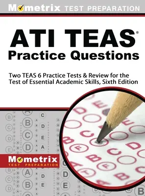 Întrebări practice ATI TEAS: Două teste practice TEAS 6 și revizuire pentru testul de competențe academice esențiale, ediția a șasea - ATI TEAS Practice Questions: Two TEAS 6 Practice Tests & Review for the Test of Essential Academic Skills, Sixth Edition