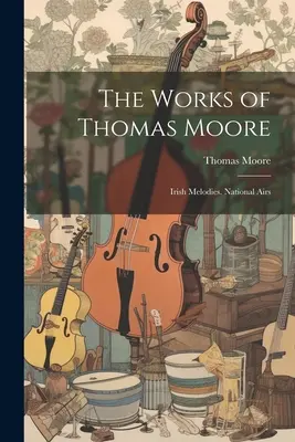 The Works of Thomas Moore: Melodii irlandeze. Național Airs - The Works of Thomas Moore: Irish Melodies. National Airs