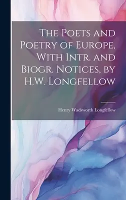 The Poets and Poetry of Europe, With Intr. and Biogr. Notices, de H.W. Longfellow - The Poets and Poetry of Europe, With Intr. and Biogr. Notices, by H.W. Longfellow