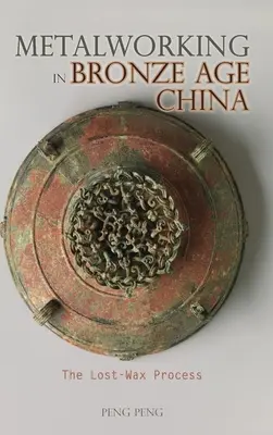 Prelucrarea metalelor în China epocii bronzului: Procesul cerii pierdute - Metalworking in Bronze Age China: The Lost-Wax Process