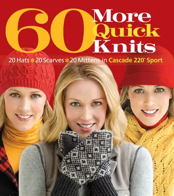 60 More Quick Knits: 20 Hats*20 Scarves*20 Mittens în Cascade 220(r) Sport - 60 More Quick Knits: 20 Hats*20 Scarves*20 Mittens in Cascade 220(r) Sport