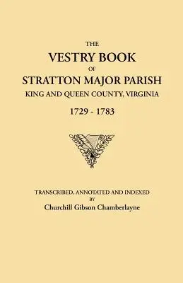 Cartea Vestry a parohiei Stratton Major, King and Queen County, Virginia, 1729-1783 - Vestry Book of Stratton Major Parish, King and Queen County, Virginia, 1729-1783