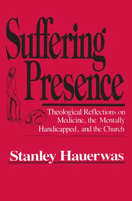 Prezența suferinței: Reflecții teologice despre medicină, handicapații mintal și Biserică - Suffering Presence: Theological Reflections on Medicine, the Mentally Handicapped, and the Church