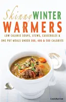 Cartea de rețete Skinny Winter Warmers: Ciorbe cu conținut scăzut de calorii, tocănițe, caserole și mâncăruri cu o singură oală sub 300, 400 și 500 de calorii - Skinny Winter Warmers Recipe Book: Low Calorie Soups, Stews, Casseroles & One Pot Meals Under 300, 400 & 500 Calories