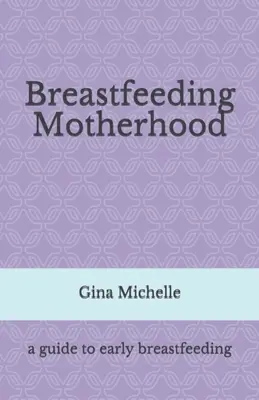 Alăptarea maternă: Un ghid pentru alăptarea timpurie - Breastfeeding Motherhood: A guide to early breastfeeding
