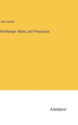 Northanger Abbey și Presuasion - Northanger Abbey, and Presuasion