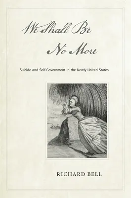 We Shall Be No More: Sinucidere și autoguvernare în noile State Unite - We Shall Be No More: Suicide and Self-Government in the Newly United States