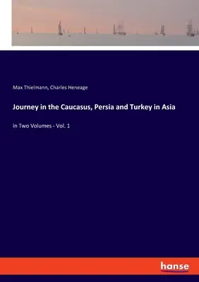 Călătorie în Caucaz, Persia și Turcia în Asia: în două volume - Vol. 1 - Journey in the Caucasus, Persia and Turkey in Asia: in Two Volumes - Vol. 1