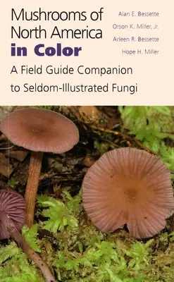 Ciuperci din America de Nord în culori: un ghid de teren însoțitor pentru ciupercile rareori ilustrate - Mushrooms of North America in Color: A Field Guide Companion to Seldom-Illustrated Fungi