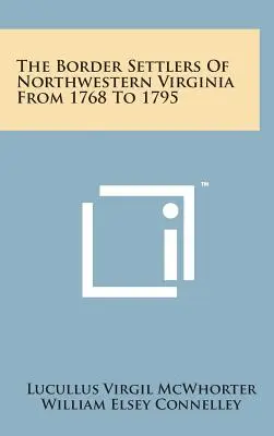 Coloniștii de frontieră din nord-vestul Virginiei din 1768 până în 1795 - The Border Settlers of Northwestern Virginia from 1768 to 1795