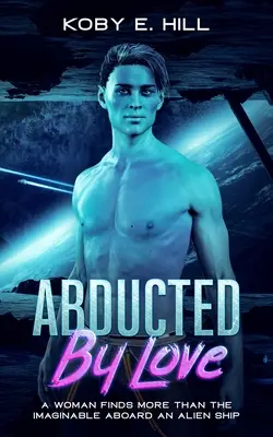 Răpită de iubire: O femeie găsește mai mult decât imaginabil la bordul unei nave extraterestre (Sci-fi Abduction Romance) - Abducted By Love: A Woman Finds More Than The Imaginable Aboard An Alien Ship (Sci-fi Abduction Romance)