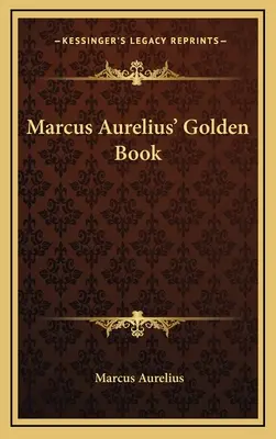 Cartea de aur a lui Marcus Aurelius - Marcus Aurelius' Golden Book