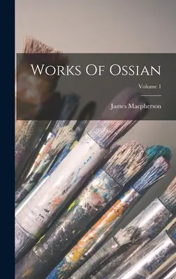 Operele lui Ossian; Volumul 1 - Works Of Ossian; Volume 1