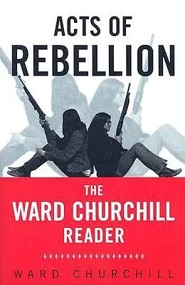 Acte de rebeliune: The Ward Churchill Reader - Acts of Rebellion: The Ward Churchill Reader