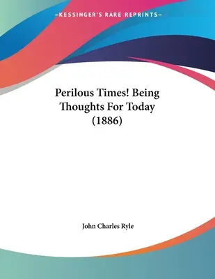 Perilous Times! Gânduri pentru astăzi (1886) - Perilous Times! Being Thoughts For Today (1886)