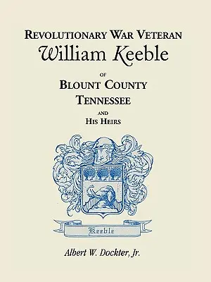 Veteranul războiului revoluționar William Keeble din Blount County, Tennessee și moștenitorii săi - Revolutionary War Veteran William Keeble of Blount County, Tennessee and His Heirs