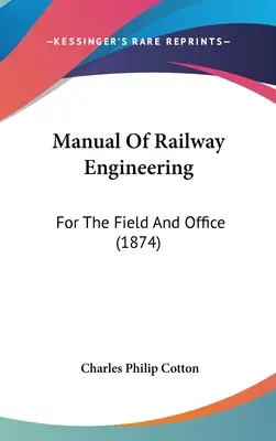 Manual of Railway Engineering: For The Field And Office (1874) - Manual Of Railway Engineering: For The Field And Office (1874)