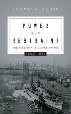 Putere și reținere: Ascensiunea Statelor Unite, 1898-1941 - Power and Restraint: The Rise of the United States, 1898-1941