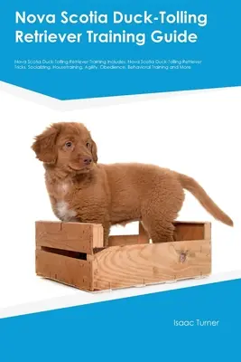 Nova Scotia Duck-Tolling Retriever Training Guide Nova Scotia Duck-Tolling Retriever Training Include: Nova Scotia Duck-Tolling Retriever Tricks, Soc - Nova Scotia Duck-Tolling Retriever Training Guide Nova Scotia Duck-Tolling Retriever Training Includes: Nova Scotia Duck-Tolling Retriever Tricks, Soc